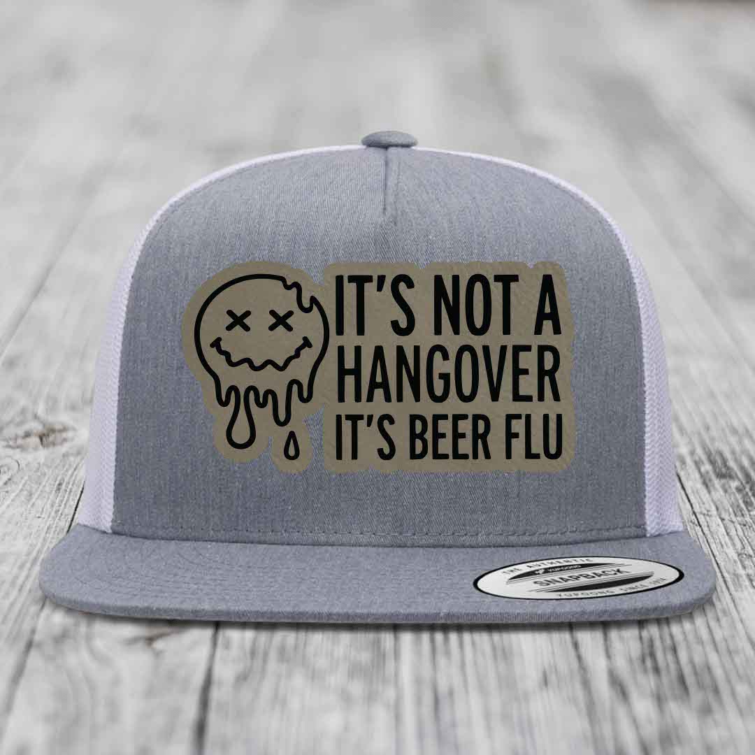 Its Not A Hangover, Its Beer Flu - Leather Patch Hat - Light Brown to Black Patch - Yupoong 6006 Snapback Flatbill Hat