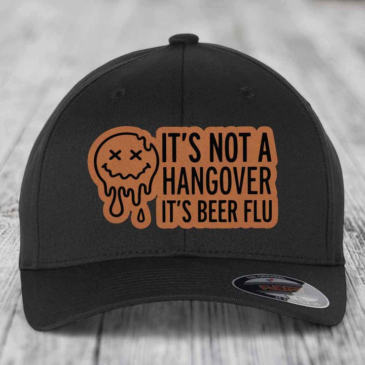 Its Not A Hangover, Its Beer Flu - Leather Patch Hat - Rawhide to Black Patch - Flexfit 6277 Fitted Hat