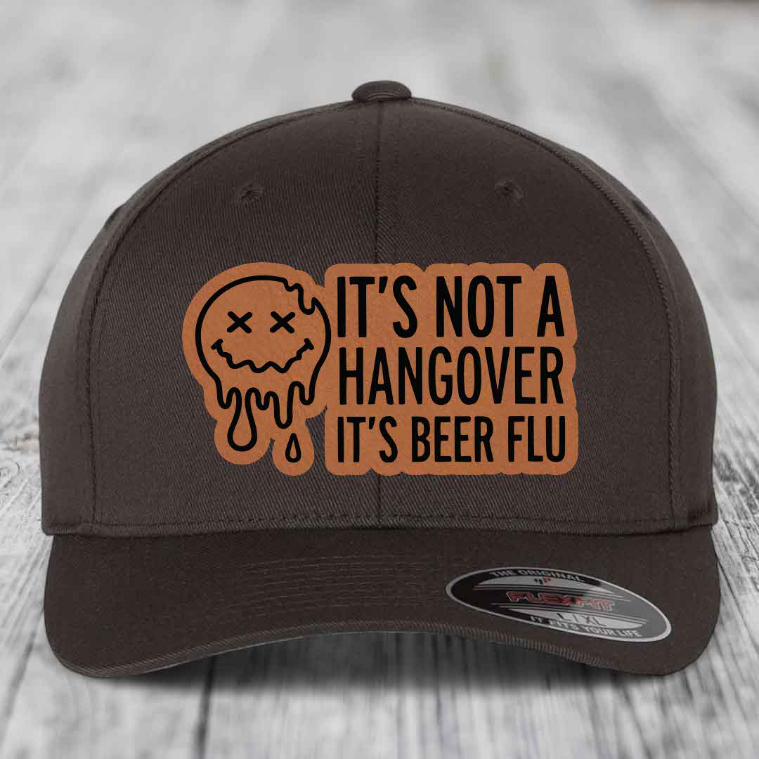 Its Not A Hangover, Its Beer Flu - Leather Patch Hat - Rawhide to Black Patch - Flexfit 6277 Fitted Hat