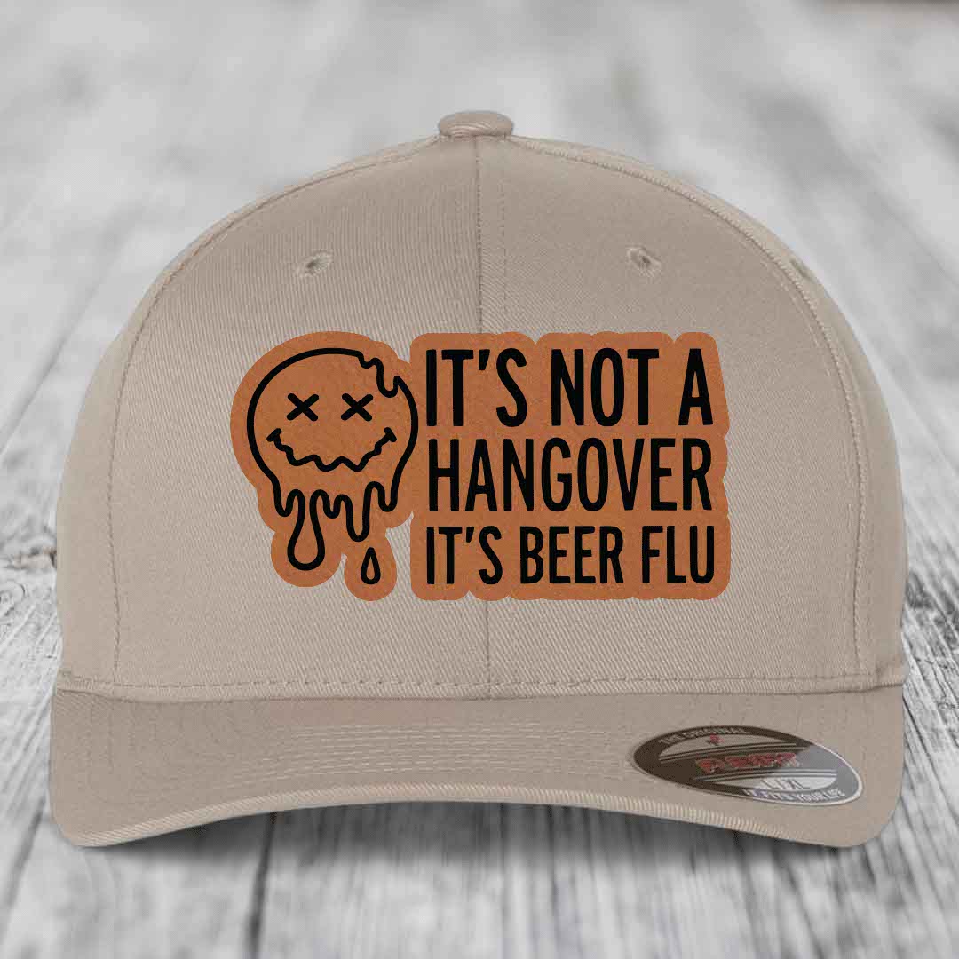 Its Not A Hangover, Its Beer Flu - Leather Patch Hat - Rawhide to Black Patch - Flexfit 6277 Fitted Hat