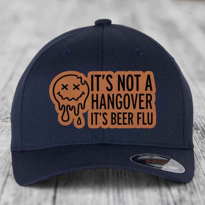 Its Not A Hangover, Its Beer Flu - Leather Patch Hat - Rawhide to Black Patch - Flexfit 6277 Fitted Hat
