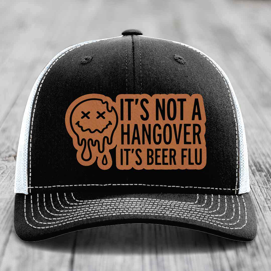 Its Not A Hangover, Its Beer Flu - Leather Patch Hat - Rawhide to Black Patch - Richardson 112 Snapback Trucker Hat