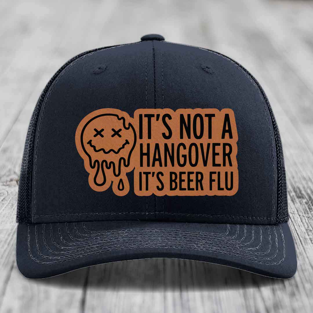 Its Not A Hangover, Its Beer Flu - Leather Patch Hat - Rawhide to Black Patch - Richardson 112 Snapback Trucker Hat