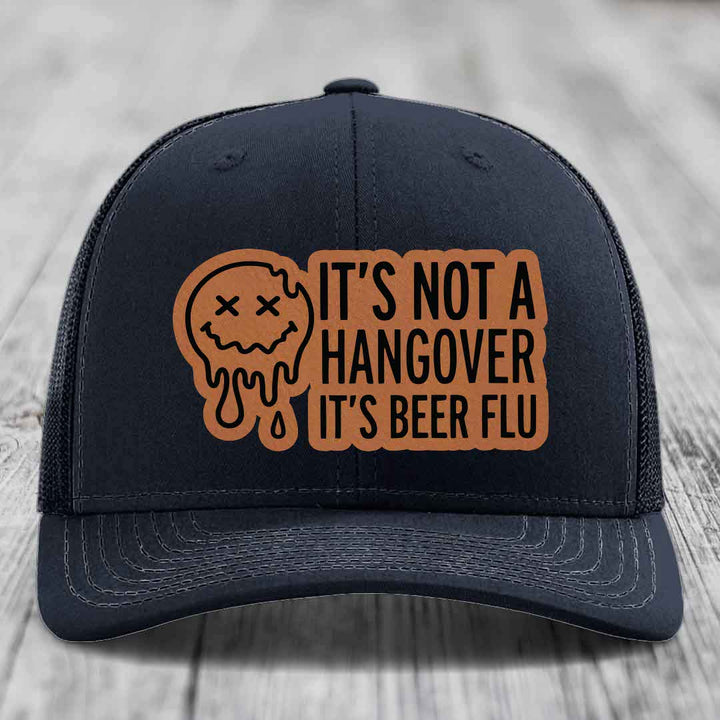 Its Not A Hangover, Its Beer Flu - Leather Patch Hat - Rawhide to Black Patch - Richardson 112 Snapback Trucker Hat
