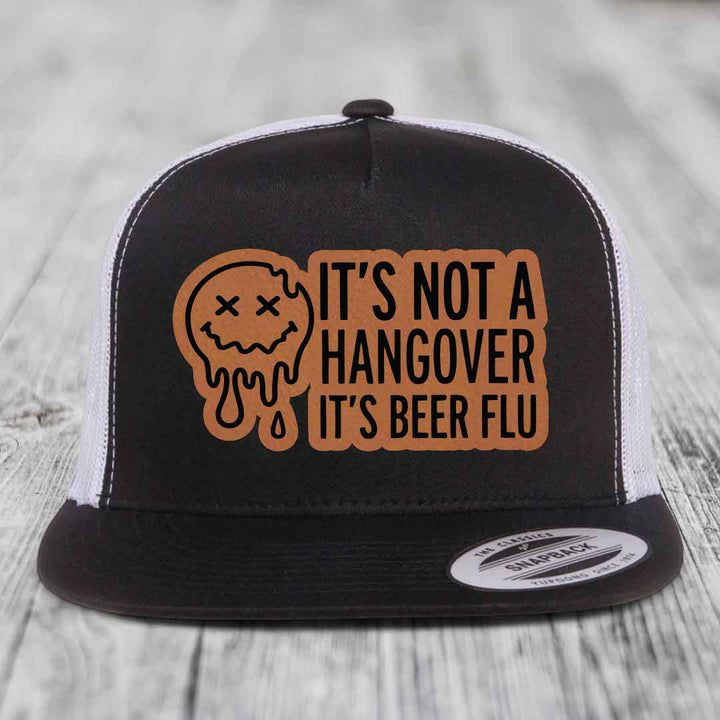 Its Not A Hangover, Its Beer Flu - Leather Patch Hat - Rawhide to Black Patch - Yupoong 6006 Snapback Flatbill Hat