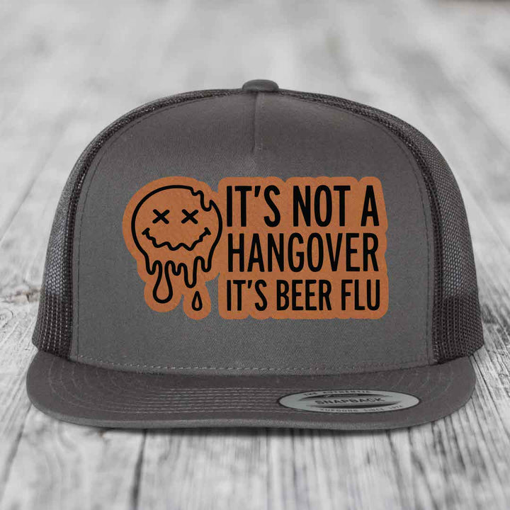 Its Not A Hangover, Its Beer Flu - Leather Patch Hat - Rawhide to Black Patch - Yupoong 6006 Snapback Flatbill Hat