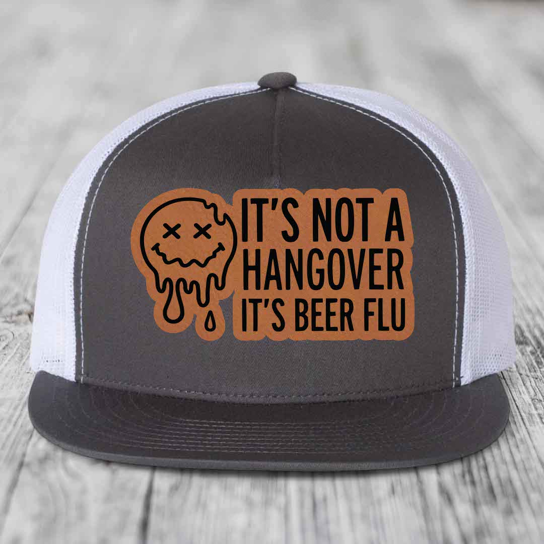 Its Not A Hangover, Its Beer Flu - Leather Patch Hat - Rawhide to Black Patch - Yupoong 6006 Snapback Flatbill Hat