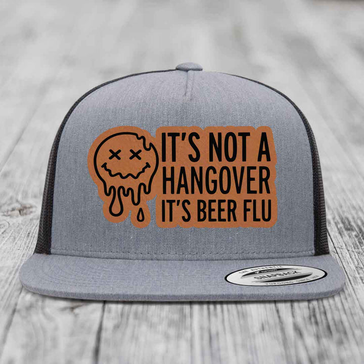 Its Not A Hangover, Its Beer Flu - Leather Patch Hat - Rawhide to Black Patch - Yupoong 6006 Snapback Flatbill Hat