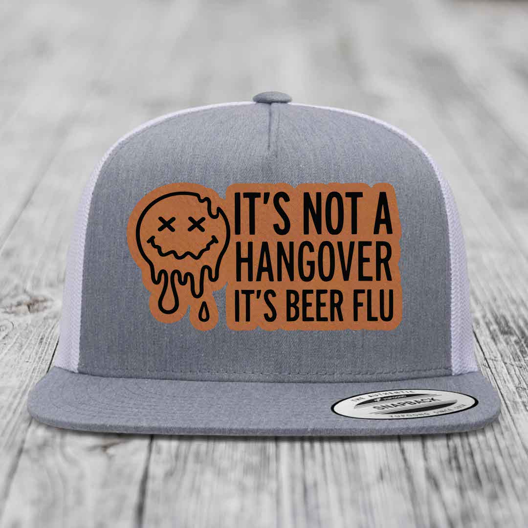 Its Not A Hangover, Its Beer Flu - Leather Patch Hat - Rawhide to Black Patch - Yupoong 6006 Snapback Flatbill Hat