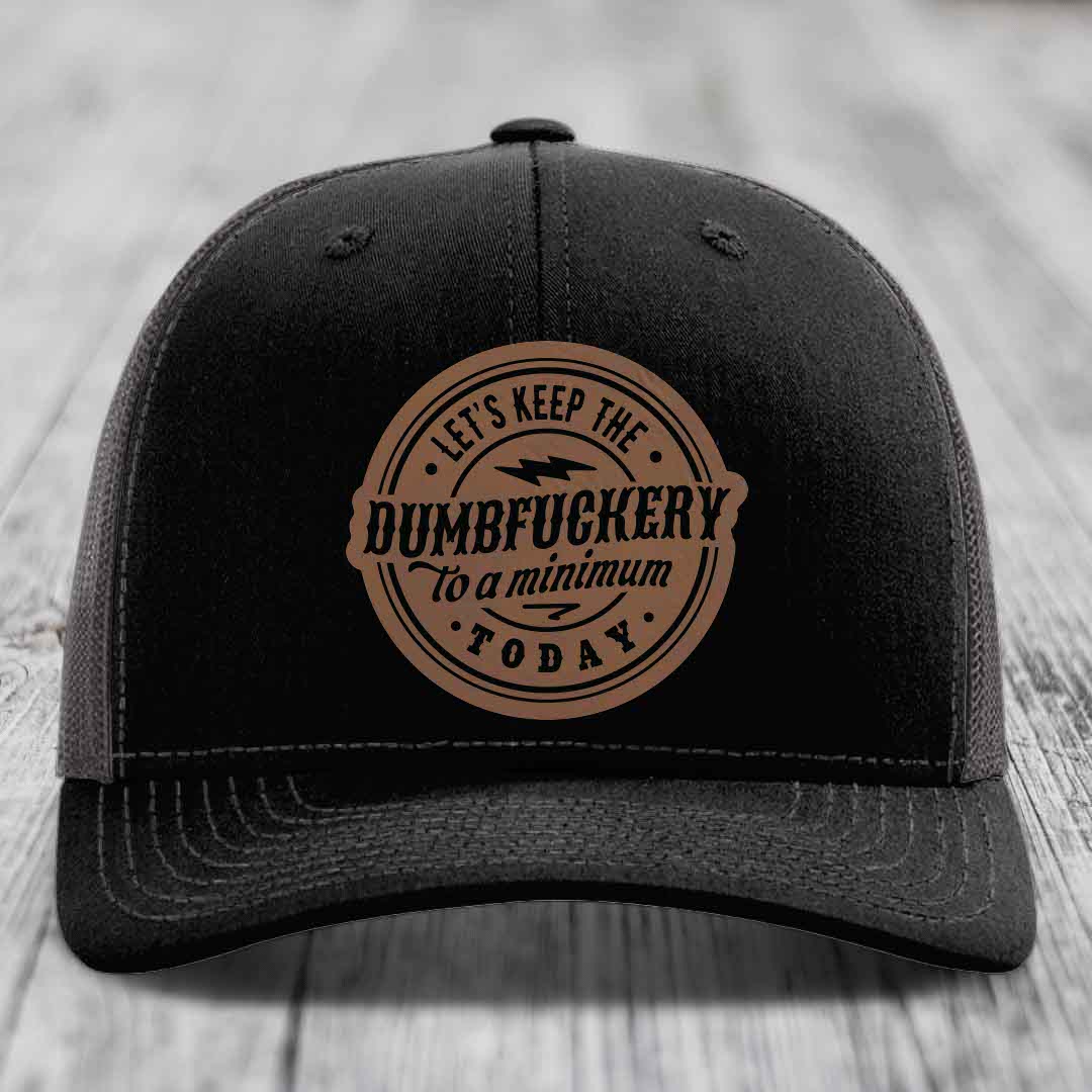 Lets Keep the DumbF*ckery to a Minimum Today - Leather Patch Hat - Dark Brown to Black Patch - Richardson 112 Snapback Trucker Hat
