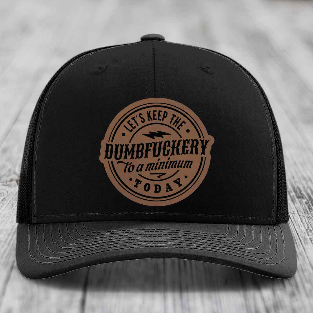 Lets Keep the DumbF*ckery to a Minimum Today - Leather Patch Hat - Dark Brown to Black Patch - Richardson 112 Snapback Trucker Hat