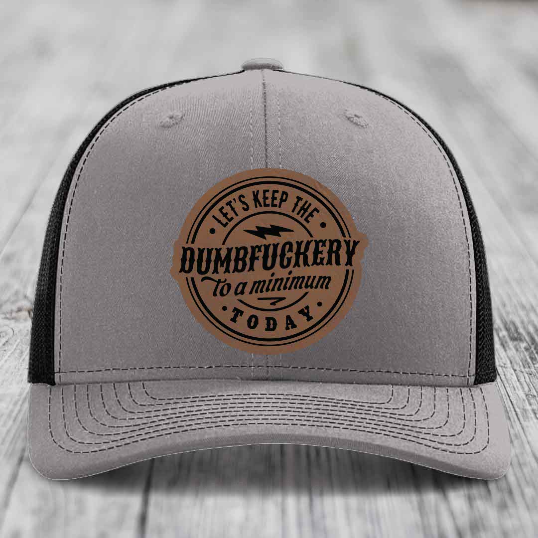 Lets Keep the DumbF*ckery to a Minimum Today - Leather Patch Hat - Dark Brown to Black Patch - Richardson 112 Snapback Trucker Hat