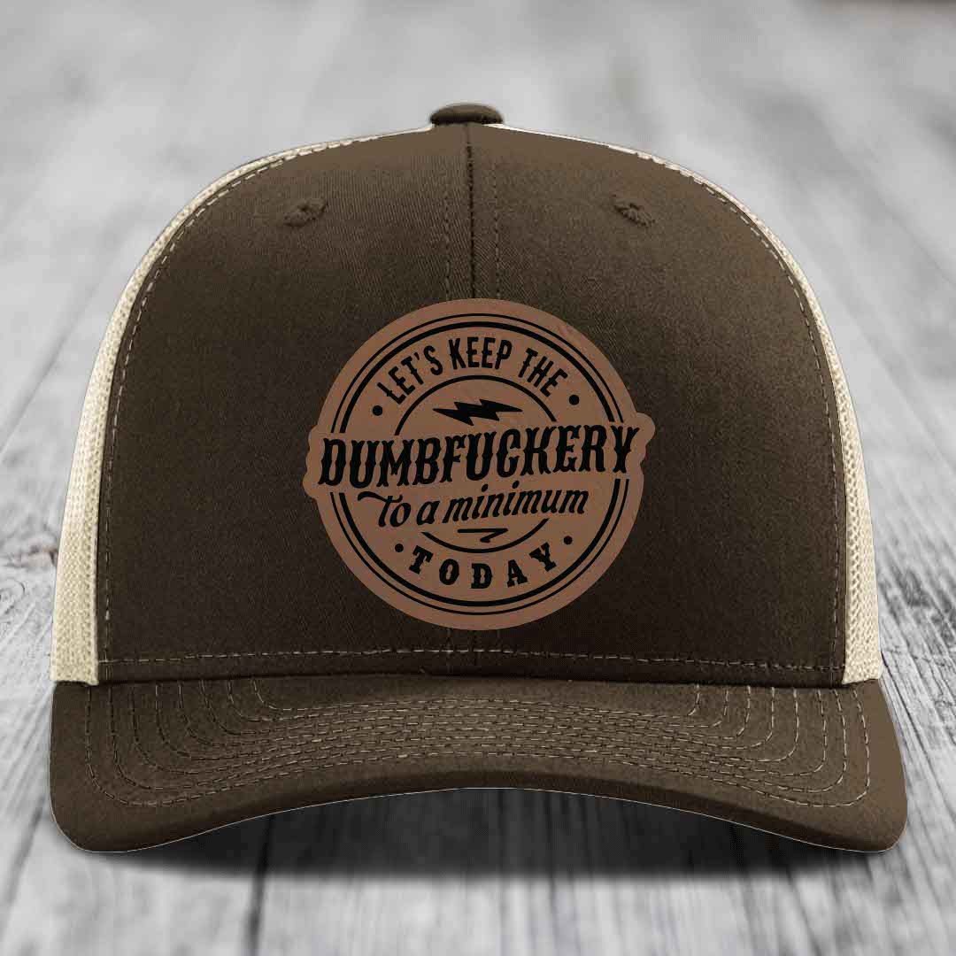 Lets Keep the DumbF*ckery to a Minimum Today - Leather Patch Hat - Dark Brown to Black Patch - Richardson 112 Snapback Trucker Hat