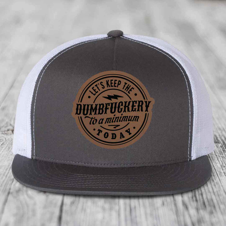 Lets Keep the DumbF*ckery to a Minimum Today - Leather Patch Hat - Dark Brown to Black Patch - Yupoong 6006 Snapback Flatbill Hat