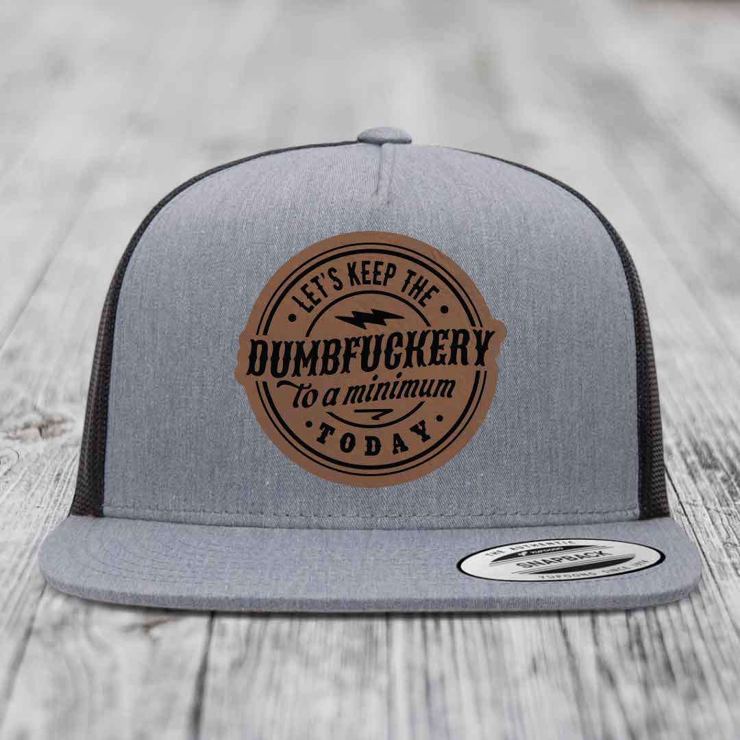 Lets Keep the DumbF*ckery to a Minimum Today - Leather Patch Hat - Dark Brown to Black Patch - Yupoong 6006 Snapback Flatbill Hat