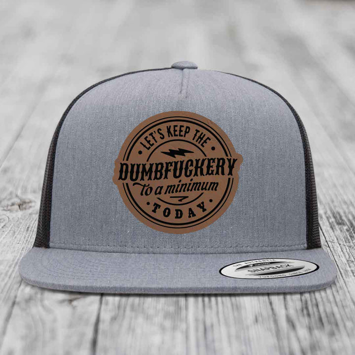 Lets Keep the DumbF*ckery to a Minimum Today - Leather Patch Hat - Dark Brown to Black Patch - Yupoong 6006 Snapback Flatbill Hat