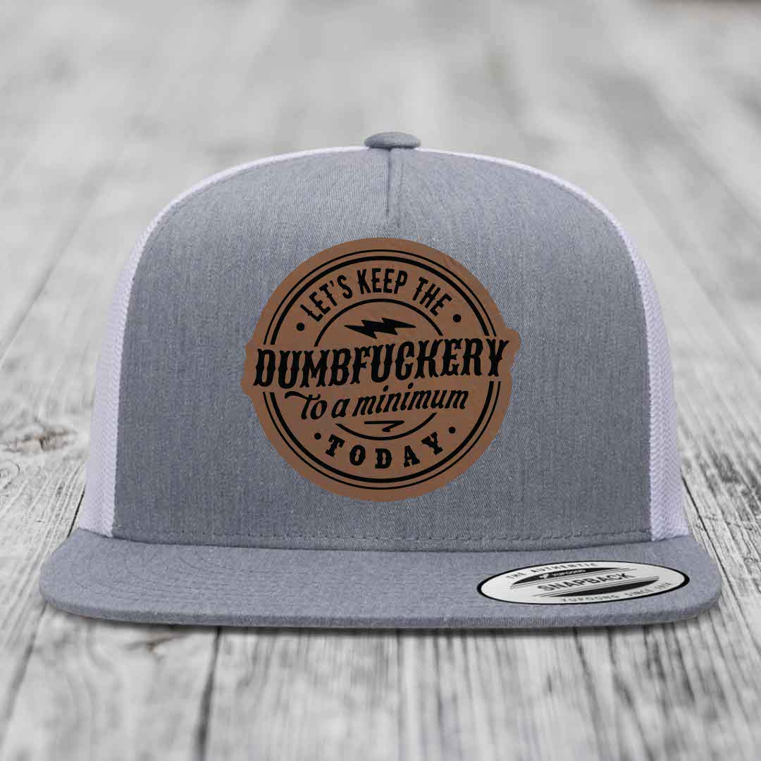 Lets Keep the DumbF*ckery to a Minimum Today - Leather Patch Hat - Dark Brown to Black Patch - Yupoong 6006 Snapback Flatbill Hat