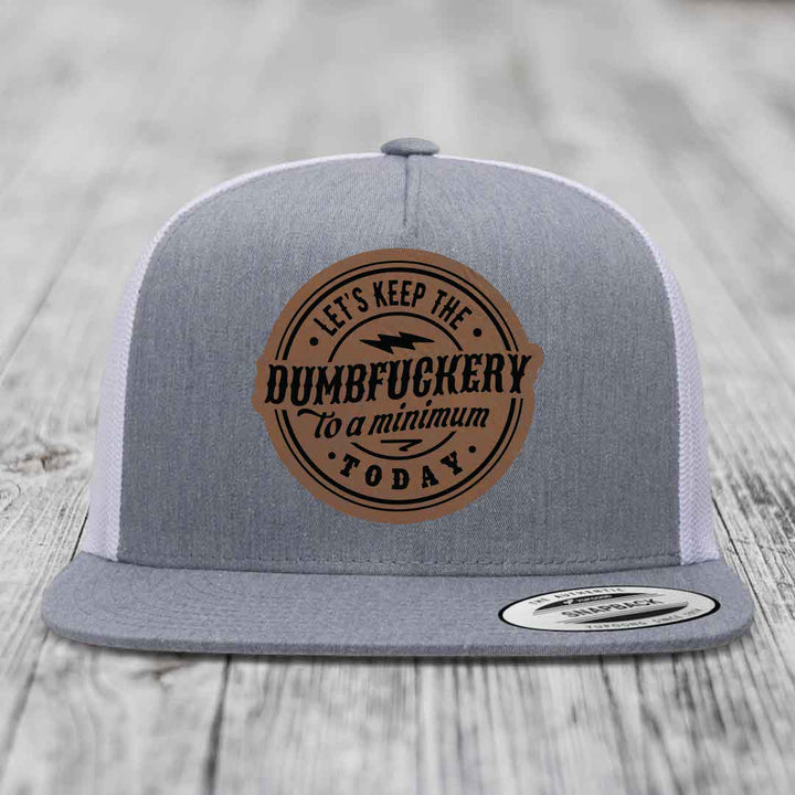 Lets Keep the DumbF*ckery to a Minimum Today - Leather Patch Hat - Dark Brown to Black Patch - Yupoong 6006 Snapback Flatbill Hat