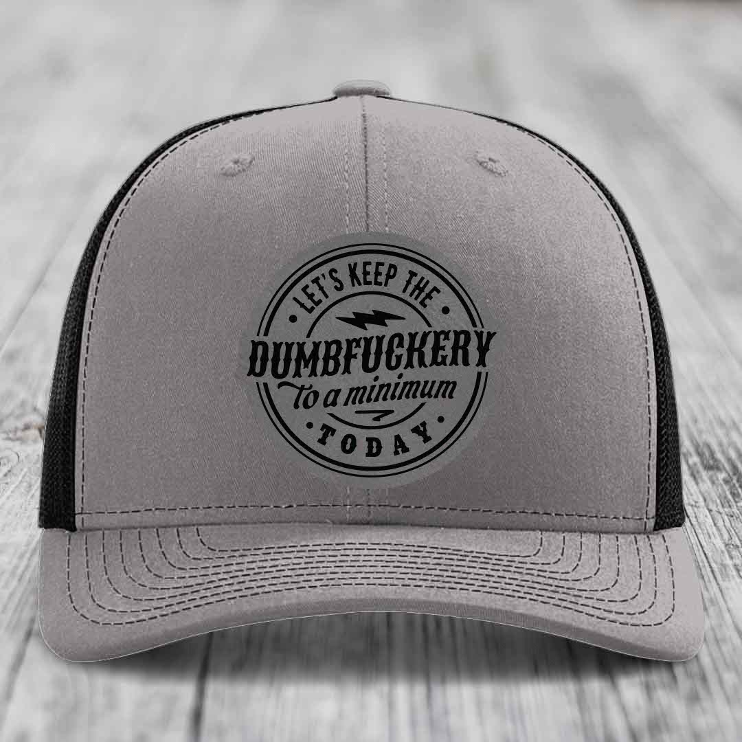 Lets Keep the DumbF*ckery to a Minimum Today - Leather Patch Hat - Grey to Black Patch - Richardson 112 Snapback Trucker Hat