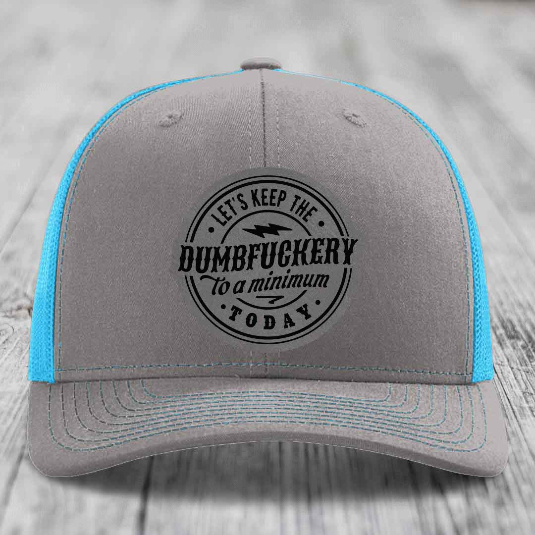 Lets Keep the DumbF*ckery to a Minimum Today - Leather Patch Hat - Grey to Black Patch - Richardson 112 Snapback Trucker Hat