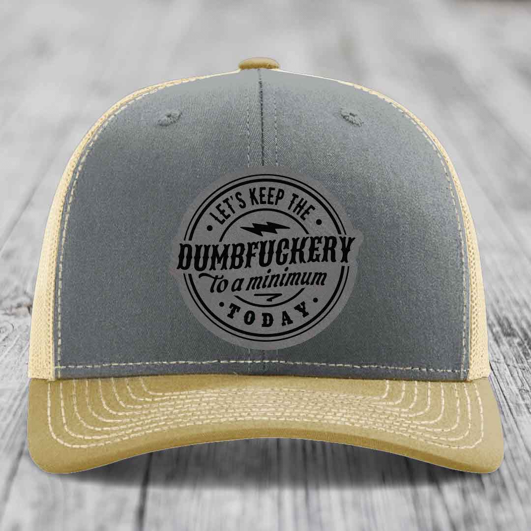 Lets Keep the DumbF*ckery to a Minimum Today - Leather Patch Hat - Grey to Black Patch - Richardson 112 Snapback Trucker Hat