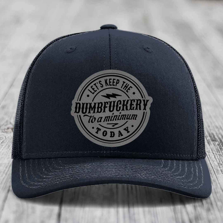 Lets Keep the DumbF*ckery to a Minimum Today - Leather Patch Hat - Grey to Black Patch - Richardson 112 Snapback Trucker Hat