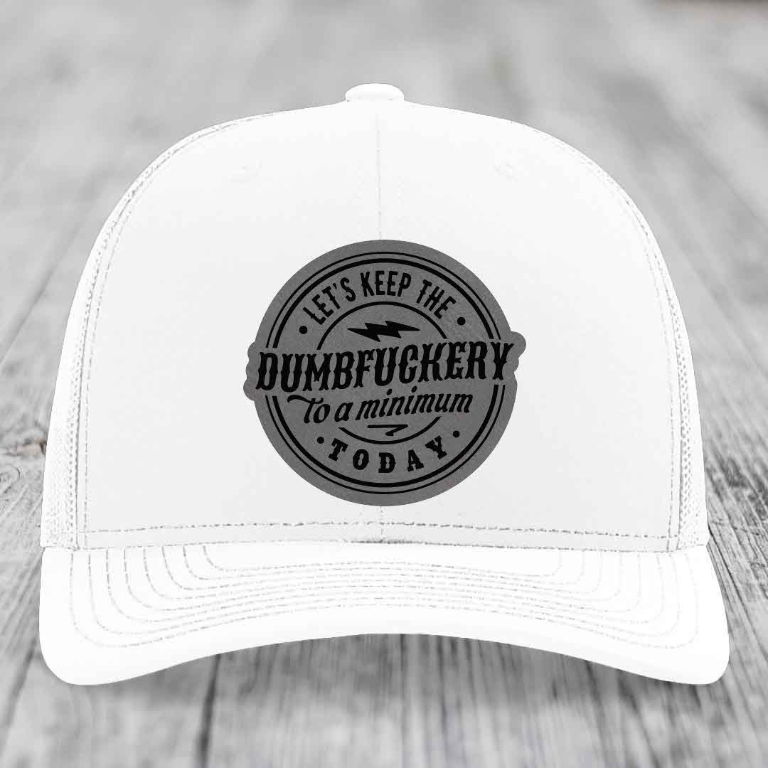 Lets Keep the DumbF*ckery to a Minimum Today - Leather Patch Hat - Grey to Black Patch - Richardson 112 Snapback Trucker Hat