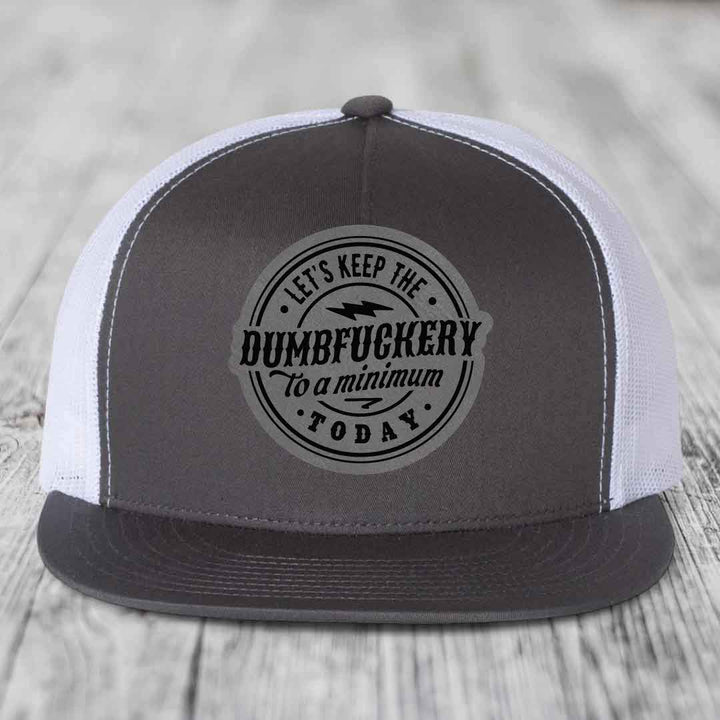 Lets Keep the DumbF*ckery to a Minimum Today - Leather Patch Hat - Grey to Black Patch - Yupoong 6006 Snapback Flatbill Hat