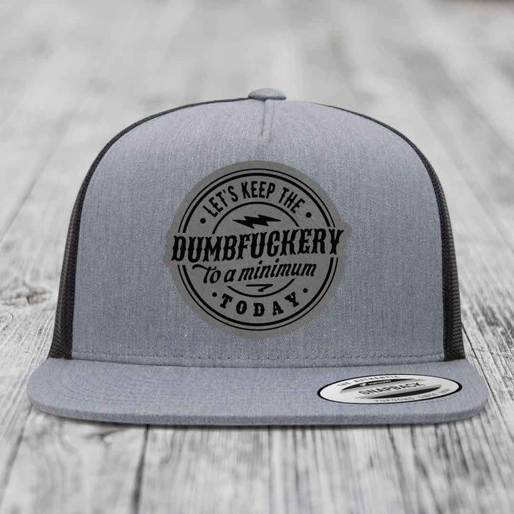 Lets Keep the DumbF*ckery to a Minimum Today - Leather Patch Hat - Grey to Black Patch - Yupoong 6006 Snapback Flatbill Hat