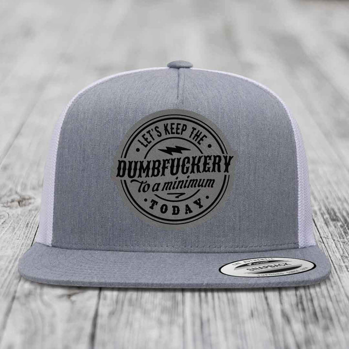 Lets Keep the DumbF*ckery to a Minimum Today - Leather Patch Hat - Grey to Black Patch - Yupoong 6006 Snapback Flatbill Hat