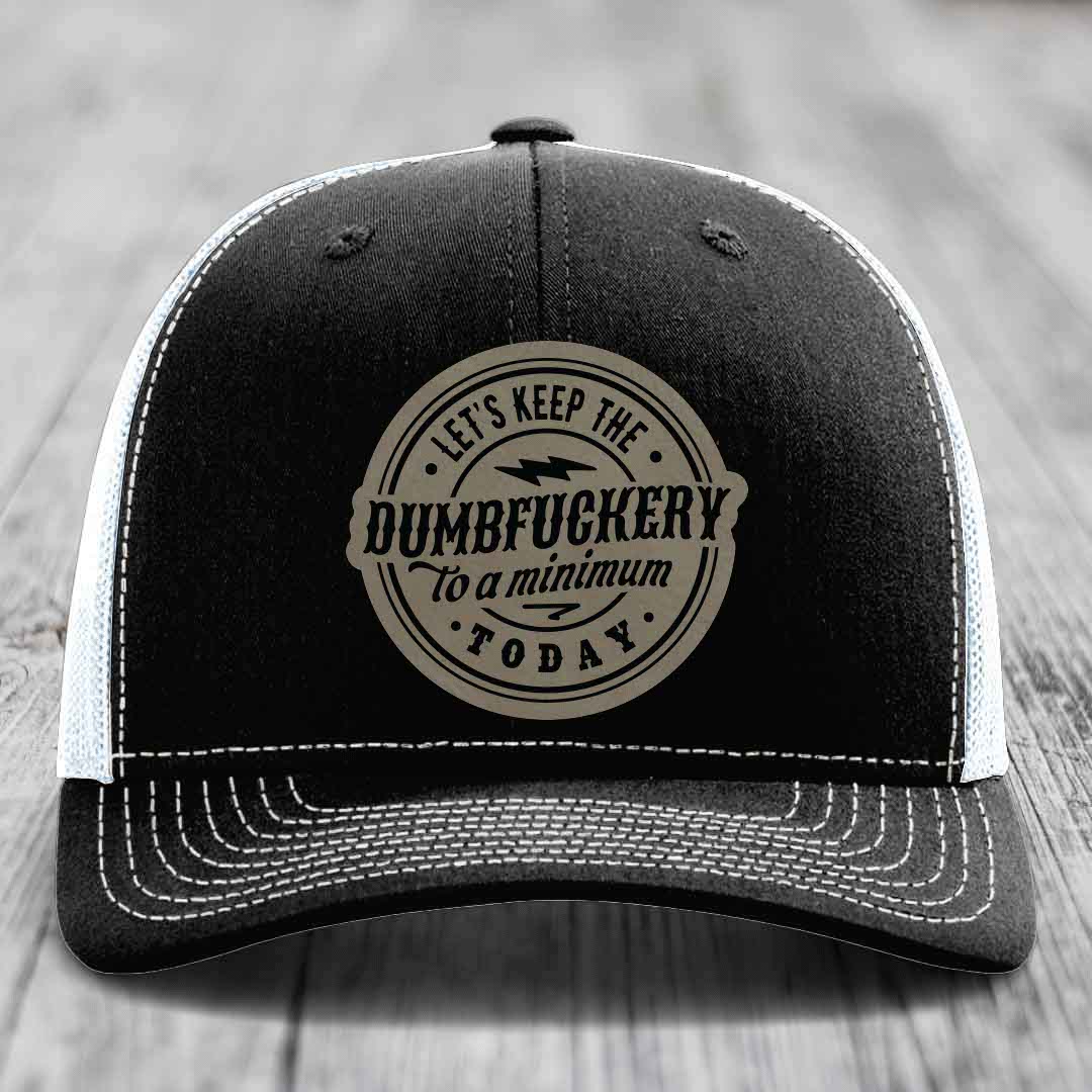 Lets Keep the DumbF*ckery to a Minimum Today - Leather Patch Hat - Light Brown to Black Patch - Richardson 112 Snapback Trucker Hat