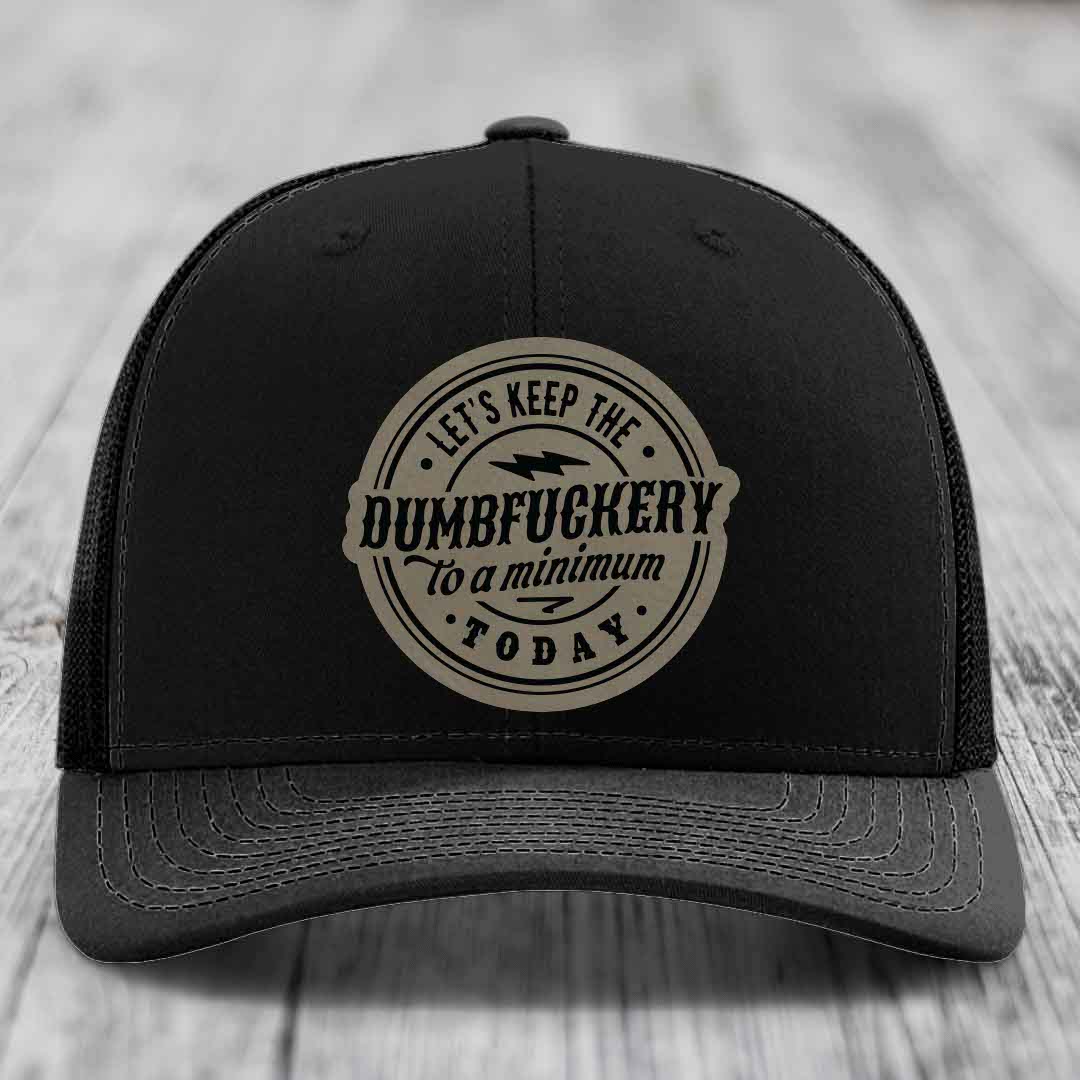 Lets Keep the DumbF*ckery to a Minimum Today - Leather Patch Hat - Light Brown to Black Patch - Richardson 112 Snapback Trucker Hat