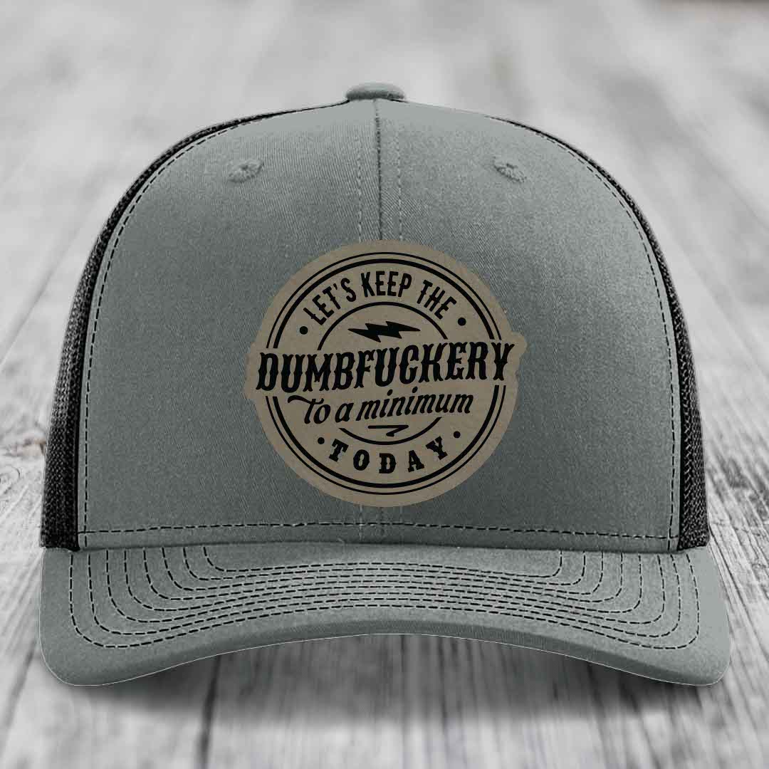 Lets Keep the DumbF*ckery to a Minimum Today - Leather Patch Hat - Light Brown to Black Patch - Richardson 112 Snapback Trucker Hat
