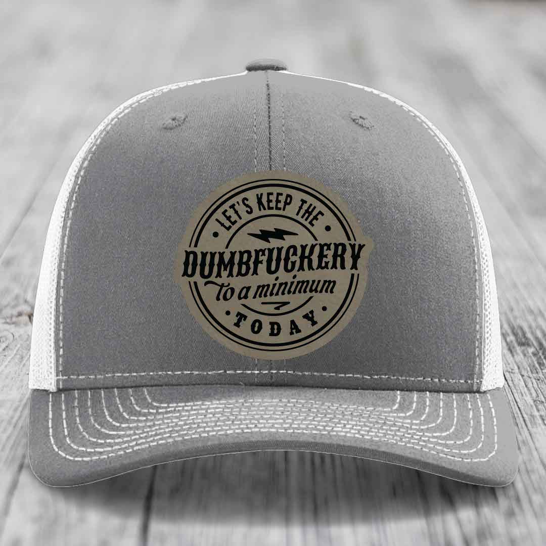 Lets Keep the DumbF*ckery to a Minimum Today - Leather Patch Hat - Light Brown to Black Patch - Richardson 112 Snapback Trucker Hat