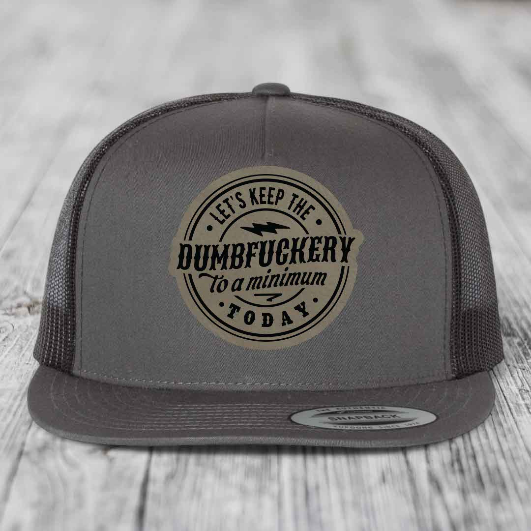 Lets Keep the DumbF*ckery to a Minimum Today - Leather Patch Hat - Light Brown to Black Patch - Yupoong 6006 Snapback Flatbill Hat