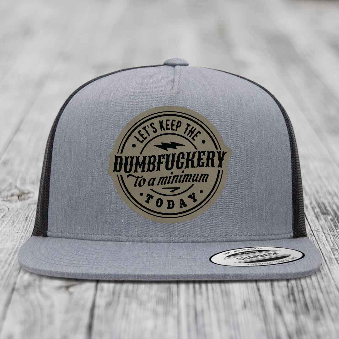 Lets Keep the DumbF*ckery to a Minimum Today - Leather Patch Hat - Light Brown to Black Patch - Yupoong 6006 Snapback Flatbill Hat