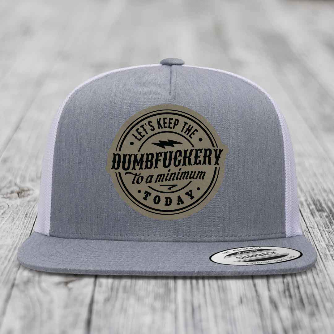 Lets Keep the DumbF*ckery to a Minimum Today - Leather Patch Hat - Light Brown to Black Patch - Yupoong 6006 Snapback Flatbill Hat