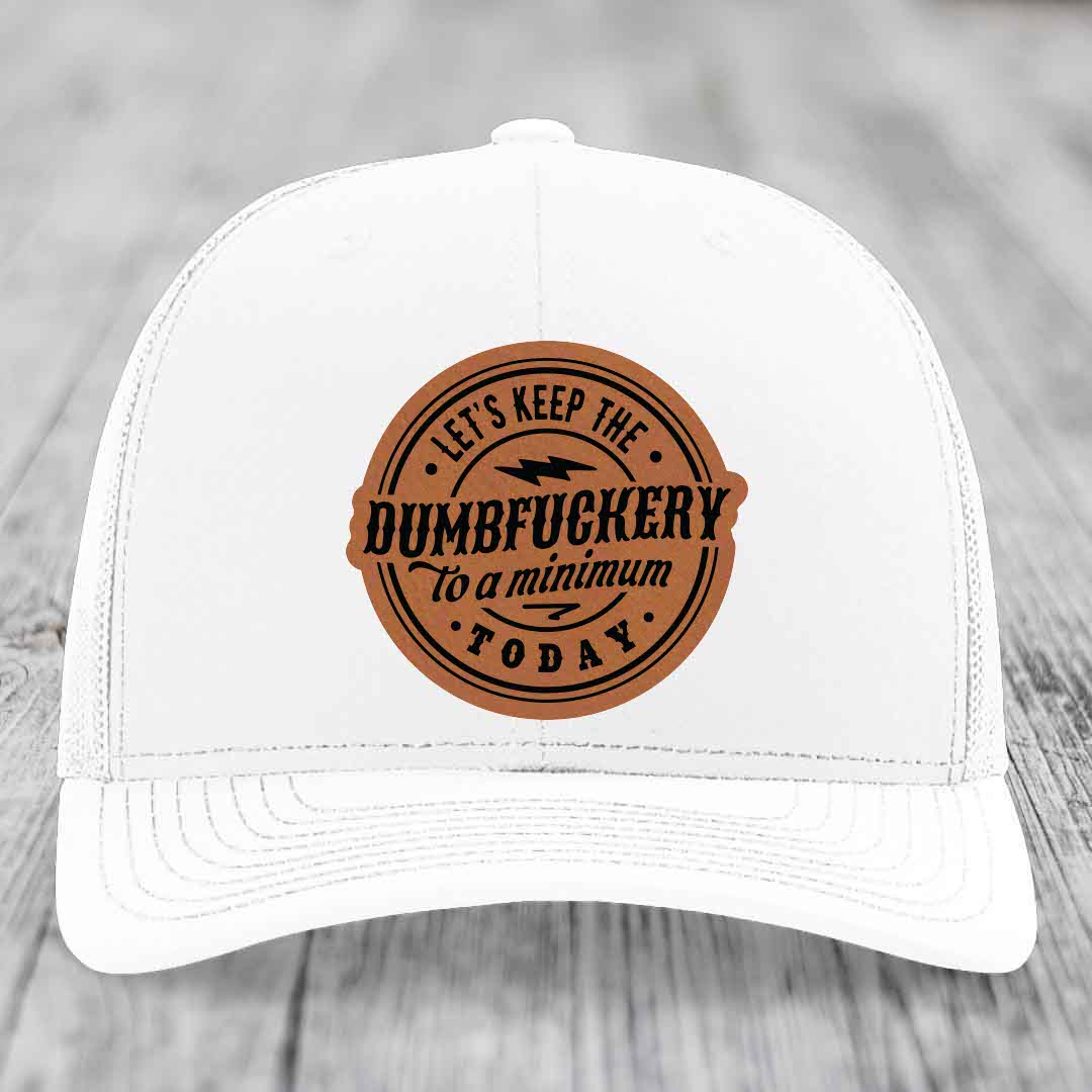 Lets Keep the DumbF*ckery to a Minimum Today - Leather Patch Hat - Rawhide to Black Patch - Richardson 112 Snapback Trucker Hat