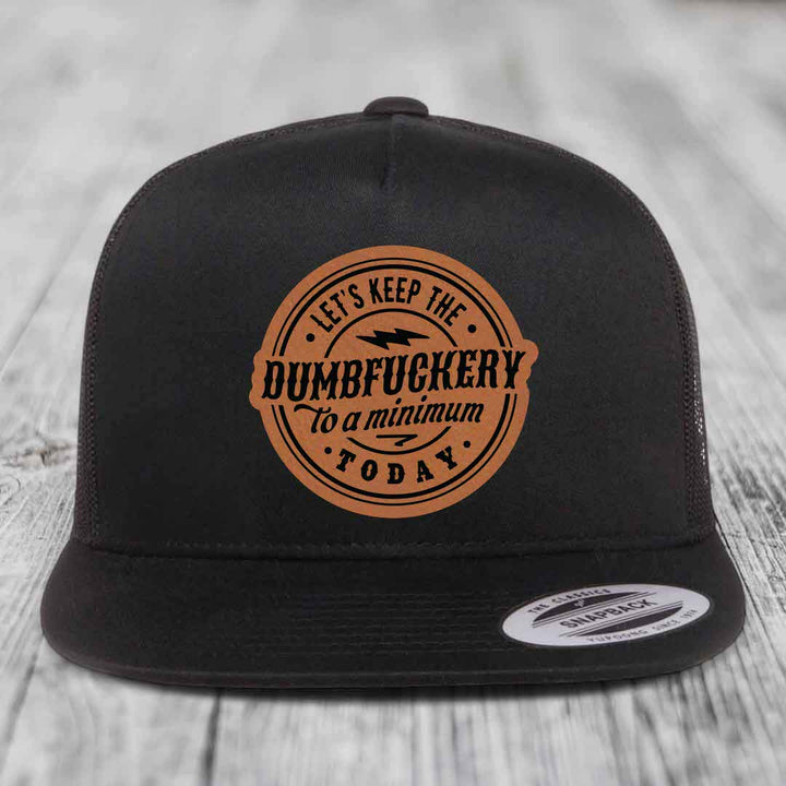 Lets Keep the DumbF*ckery to a Minimum Today - Leather Patch Hat - Rawhide to Black Patch - Yupoong 6006 Snapback Flatbill Hat