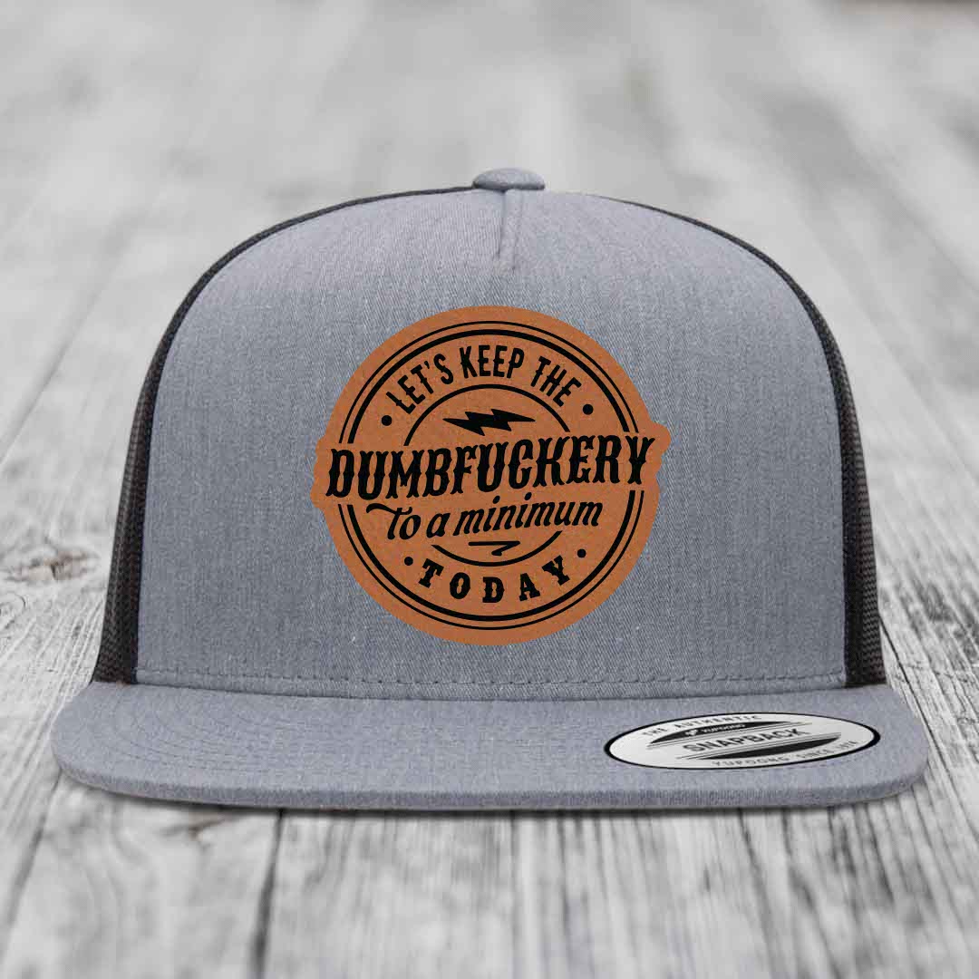 Lets Keep the DumbF*ckery to a Minimum Today - Leather Patch Hat - Rawhide to Black Patch - Yupoong 6006 Snapback Flatbill Hat