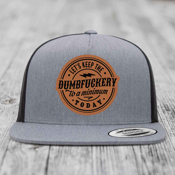 Lets Keep the DumbF*ckery to a Minimum Today - Leather Patch Hat - Rawhide to Black Patch - Yupoong 6006 Snapback Flatbill Hat