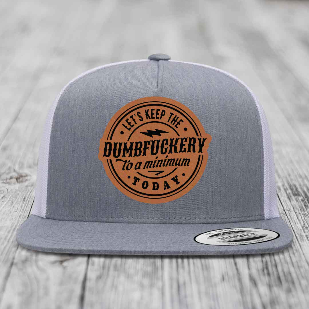 Lets Keep the DumbF*ckery to a Minimum Today - Leather Patch Hat - Rawhide to Black Patch - Yupoong 6006 Snapback Flatbill Hat