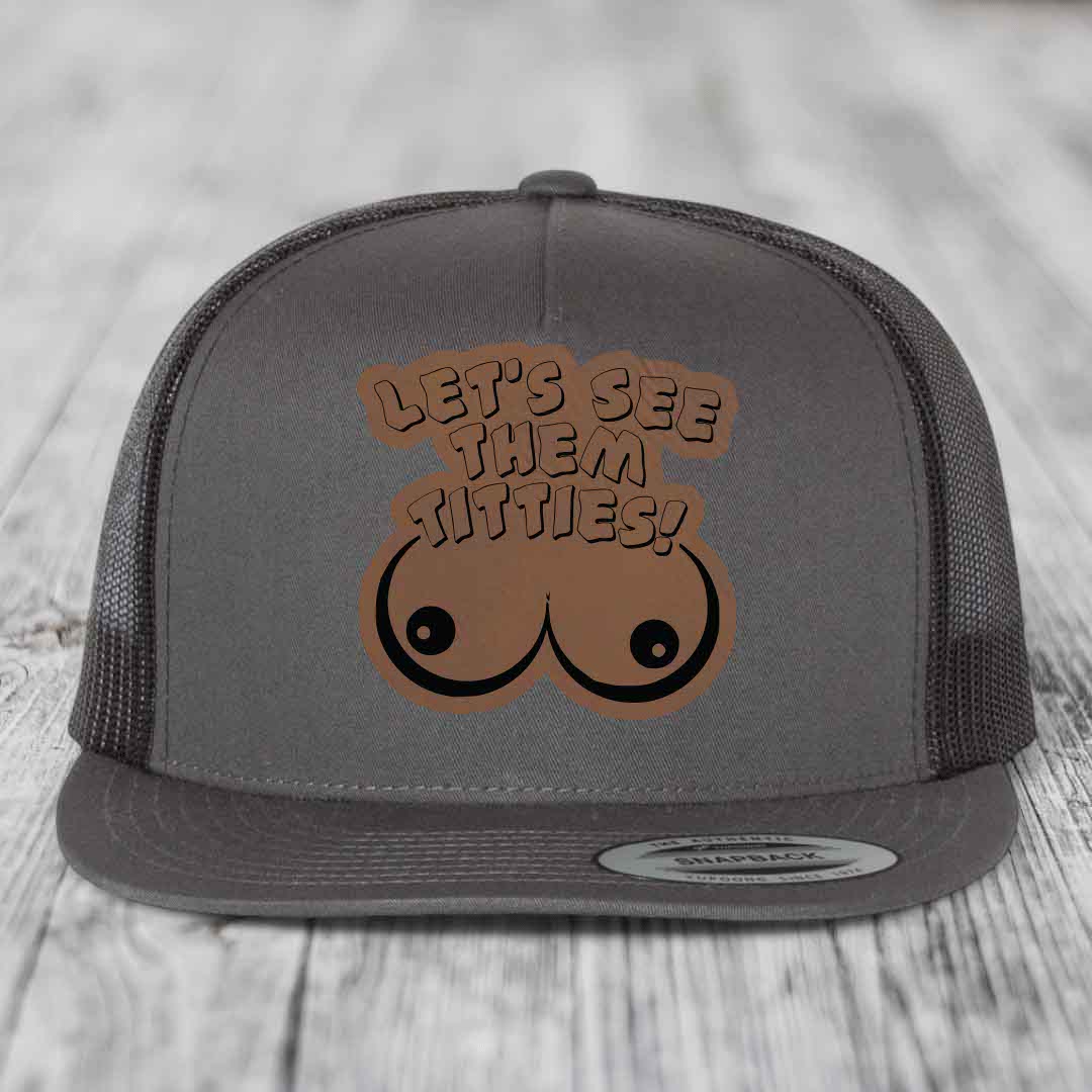 Lets See Them Titties - Leather Patch Hat - Dark Brown to Black Patch - Yupoong 6006 Snapback Flatbill Hat