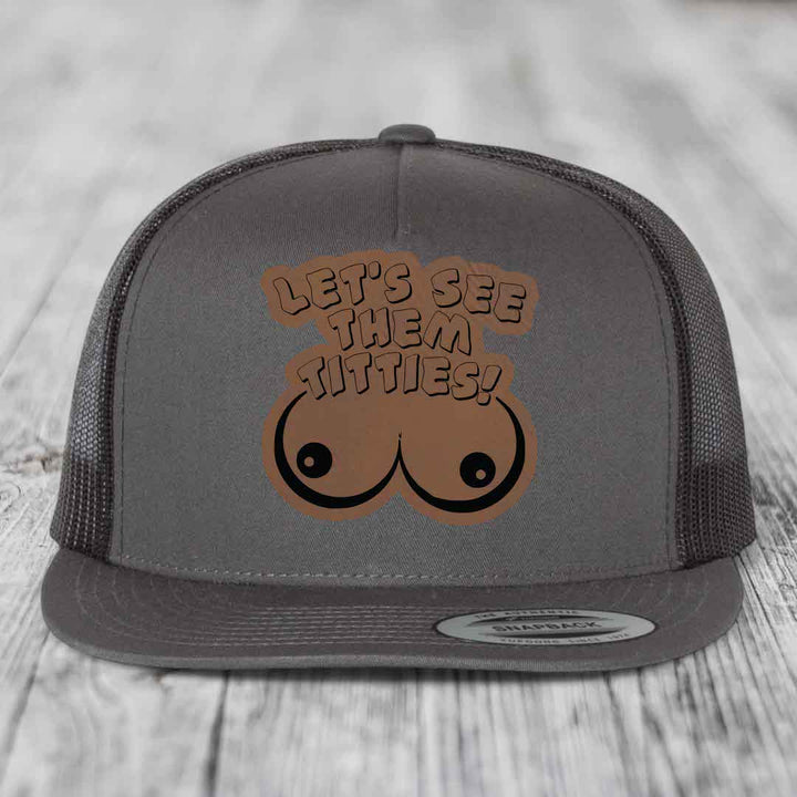 Lets See Them Titties - Leather Patch Hat - Dark Brown to Black Patch - Yupoong 6006 Snapback Flatbill Hat