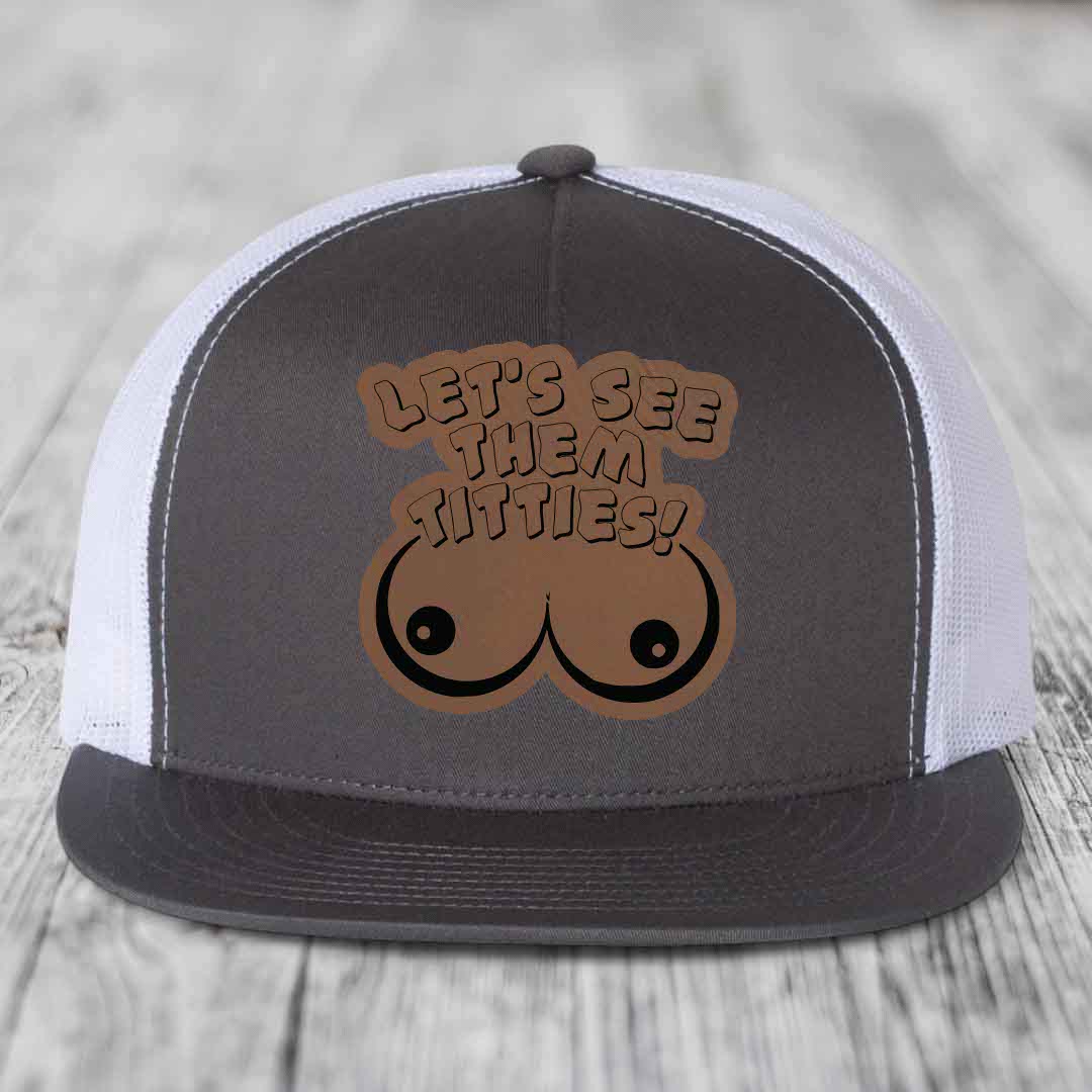 Lets See Them Titties - Leather Patch Hat - Dark Brown to Black Patch - Yupoong 6006 Snapback Flatbill Hat