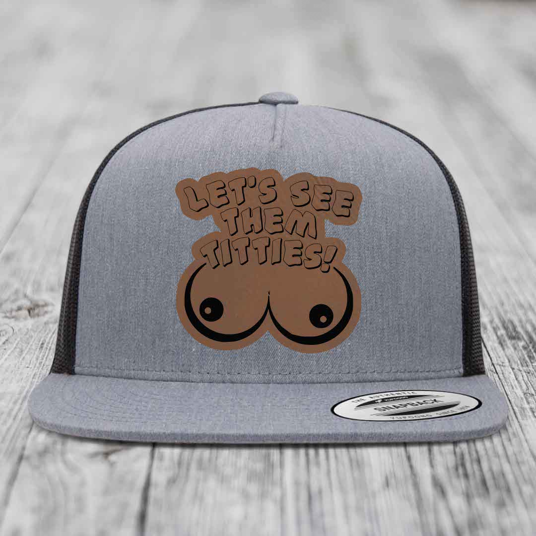 Lets See Them Titties - Leather Patch Hat - Dark Brown to Black Patch - Yupoong 6006 Snapback Flatbill Hat