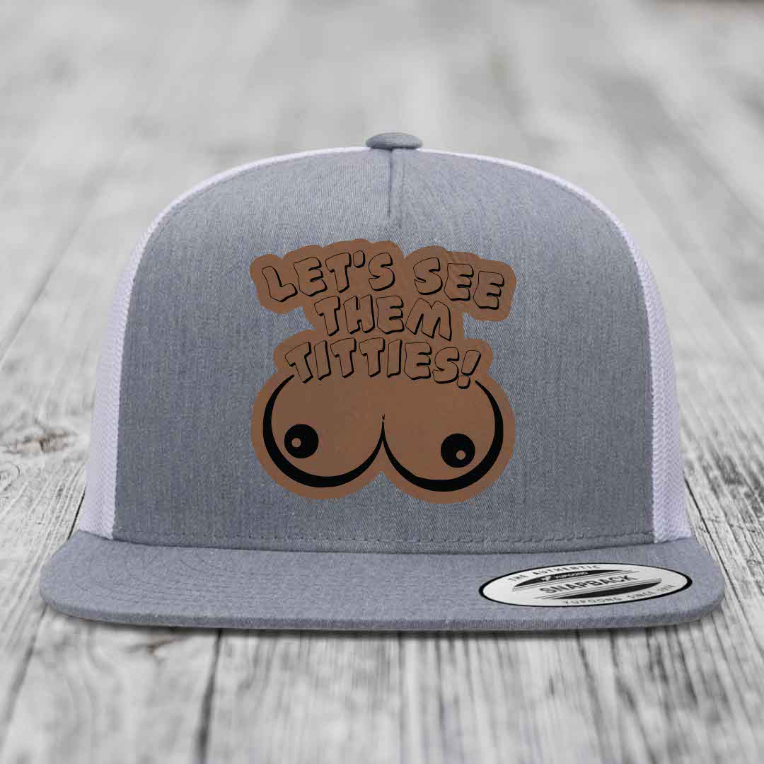 Lets See Them Titties - Leather Patch Hat - Dark Brown to Black Patch - Yupoong 6006 Snapback Flatbill Hat