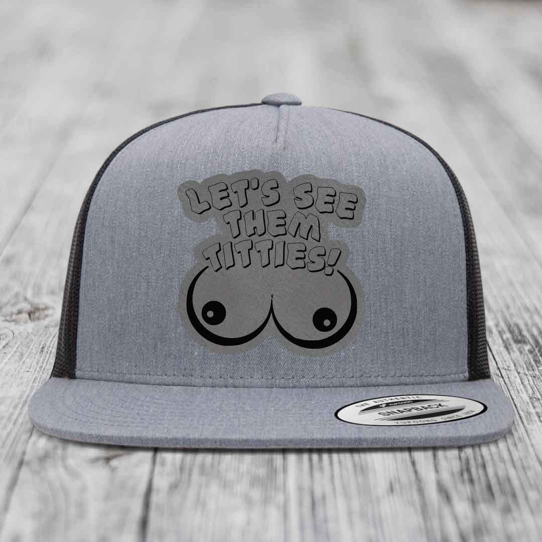 Lets See Them Titties - Leather Patch Hat - Grey to Black Patch - Yupoong 6006 Snapback Flatbill Hat