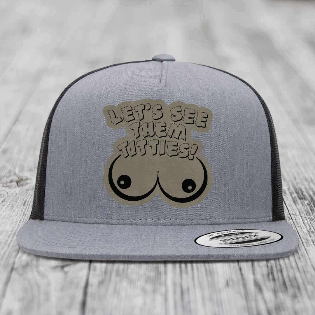 Lets See Them Titties - Leather Patch Hat - Light Brown to Black Patch - Yupoong 6006 Snapback Flatbill Hat