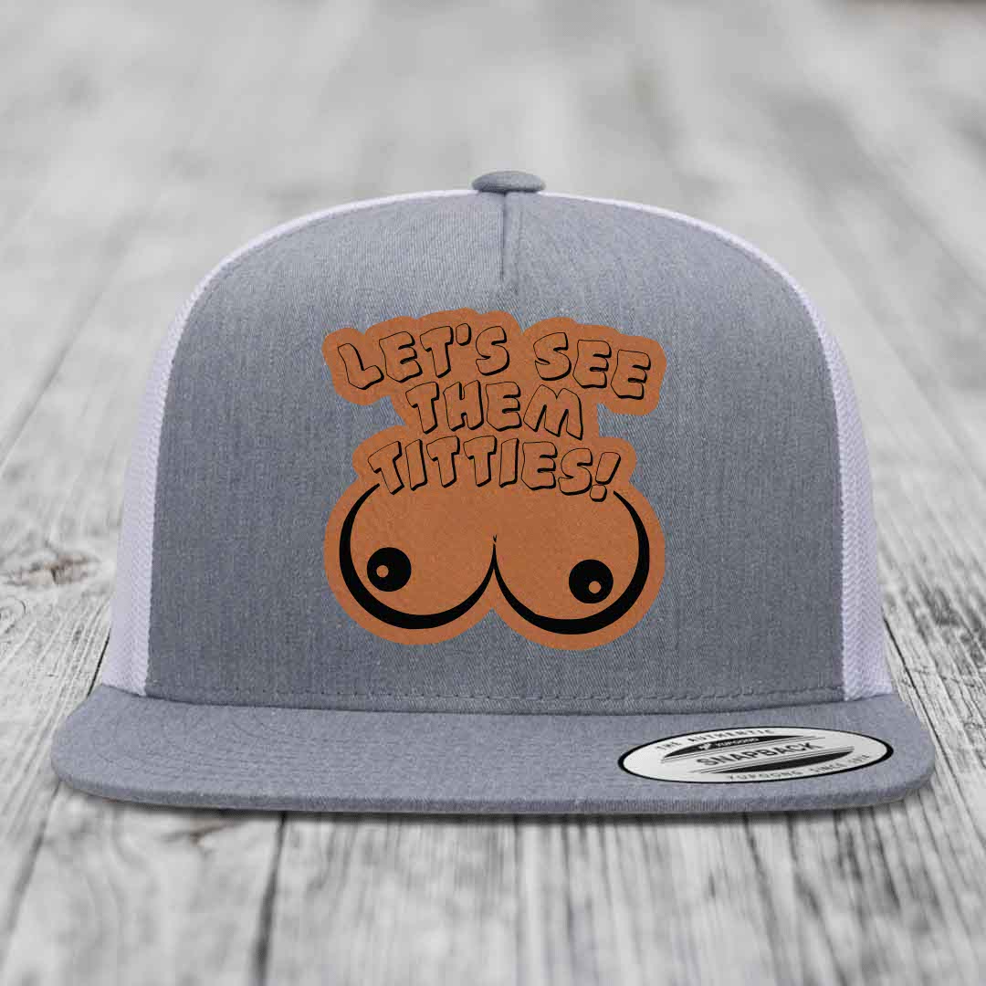 Lets See Them Titties - Leather Patch Hat - Rawhide to Black Patch - Yupoong 6006 Snapback Flatbill Hat